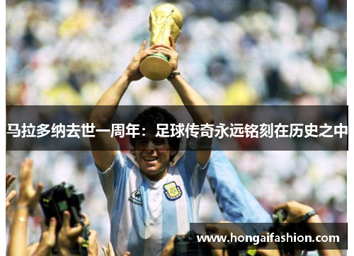 马拉多纳去世一周年:足球传奇永远铭刻在历史之中 马拉多纳去世一周年:足球传奇永远铭刻在历史之中