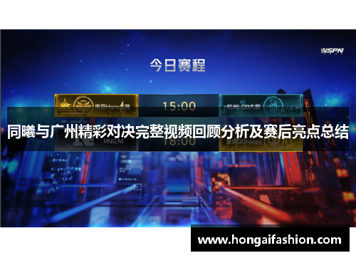 同曦与广州精彩对决完整视频回顾分析及赛后亮点总结