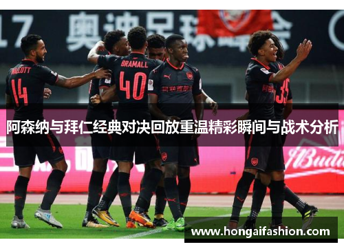 阿森纳与拜仁经典对决回放重温精彩瞬间与战术分析