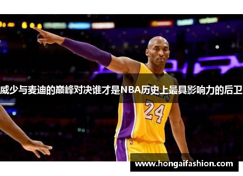 威少与麦迪的巅峰对决谁才是NBA历史上最具影响力的后卫